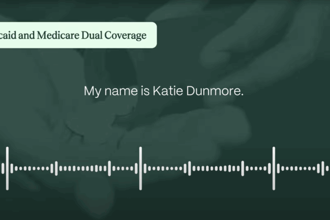 Medicaid and Medicare Dual Coverage My name is Katie Dunmore. Sound waves appear at the bottom of the image against a dark green background.