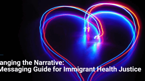 A heart with blue and red electric wires glows against a dark background. Text below reads: Changing the Narrative: A Messaging Guide for Immigrant Health Justice